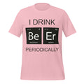 I Drink Beer Periodically - Funny Science Pink T-Shirt