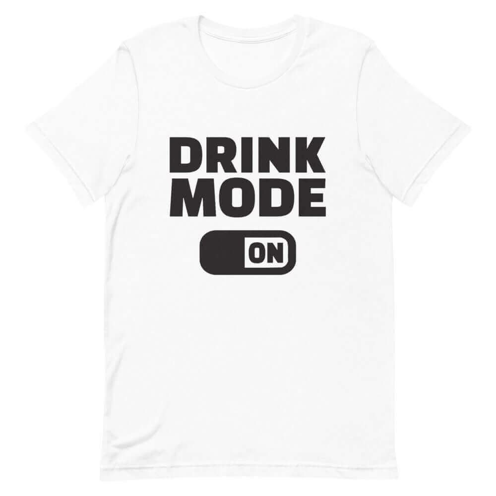 Drink Mode On - White T-Shirt