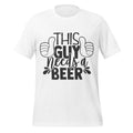 This Guy Needs a Beer – Funny Drinking White T-Shirt