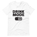 Drink Mode On - White T-Shirt